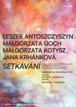VERNISÁŽ VÝSTAVY Leszek Antoszczyszyn, Małgorzata Goch, Małgorzata Kotysz, Jana Krhánková: SETKÁVÁNÍ